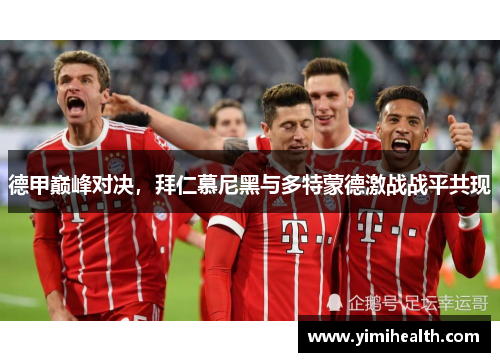 德甲巅峰对决，拜仁慕尼黑与多特蒙德激战战平共现