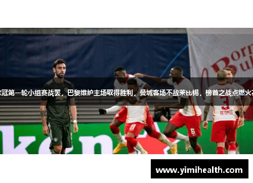 欧冠第一轮小组赛战罢，巴黎维护主场取得胜利，曼城客场不敌莱比锡，榜首之战点燃火花