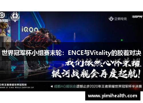 世界冠军杯小组赛末轮：ENCE与Vitality的胶着对决