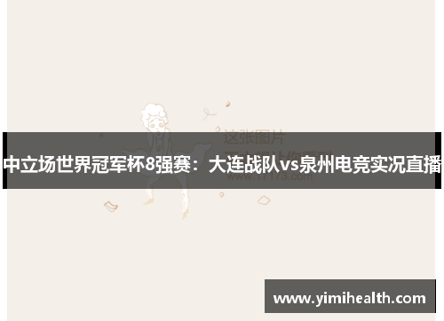 中立场世界冠军杯8强赛：大连战队vs泉州电竞实况直播