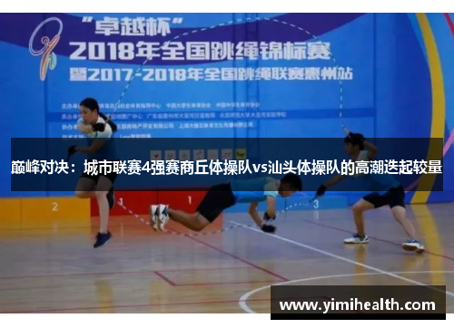 巅峰对决：城市联赛4强赛商丘体操队vs汕头体操队的高潮迭起较量